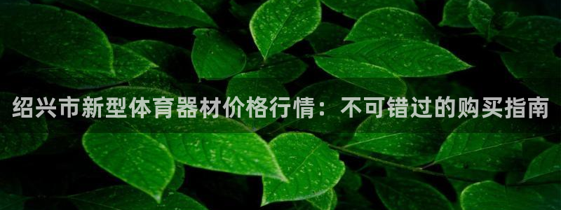 富联娱乐测速登录失败:绍兴市新型体育器材价格行情:不可错过的